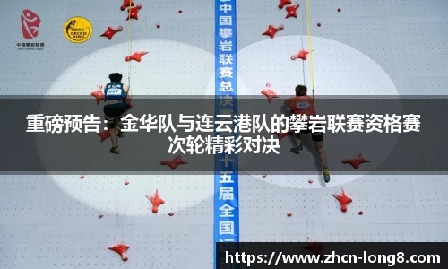 重磅预告:金华队与连云港队的攀岩联赛资格赛次轮精彩对决
