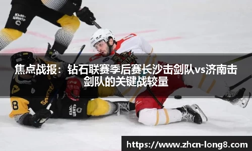 焦点战报:钻石联赛季后赛长沙击剑队vs济南击剑队的关键战较量